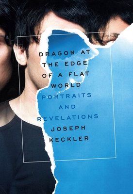 Dragon at the Edge of a Flat World: Portraits and Revelations - Keckler, Joseph