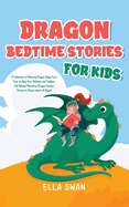 Dragon Bedtime Stories For Kids: A Collection of Relaxing Dragon Sleep Fairy Tales to Help Your Children and Toddlers Fall Asleep! Marvelous Dragon Fantasy Stories to Dream about all Night!