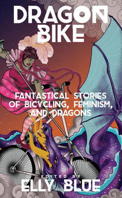 Dragon Bike: Fantastical Stories of Bicycling, Feminism & Dragons - Blue, Elly