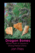 Dragon Bones: Ritual, Myth and Oracle in Shang Period China