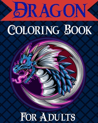 Dragon Coloring Book for Adults: Mythical & Fantasy Creatures Coloring for Relaxation with Detailed Mandalas - Caleb, Sophia