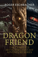 Dragon Friend (The Complete 3 Book Arthurian Fantasy Adventure Series)