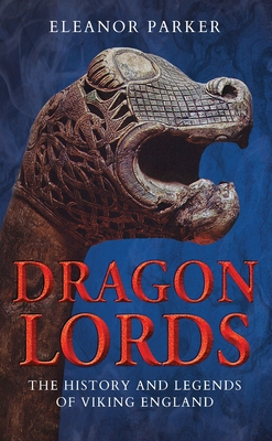 Dragon Lords: The History and Legends of Viking England - Parker, Eleanor