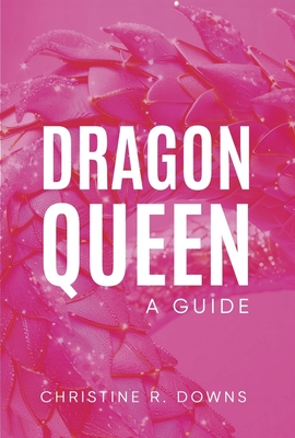 Dragon Queen: A Guide - Downs, Christine R