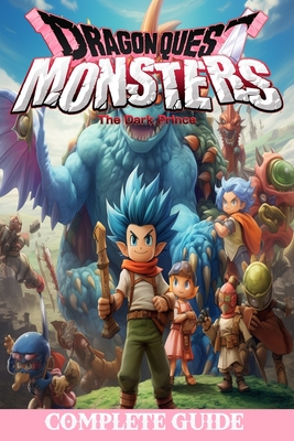 Dragon quest monsters the dark prince: Complete Guide: Best Tips, Tricks, Walkthroughs and Strategies - Lilian Marin