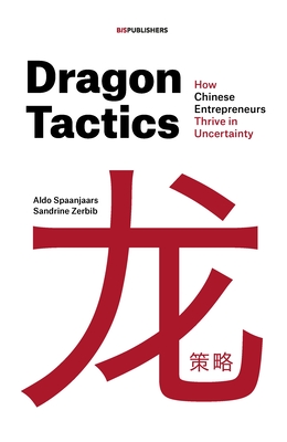 Dragon Tactics: How Chinese Entrepreneurs Thrive in Uncertainty - Spaanjaars, Aldo, and Zerbib, Sandrine
