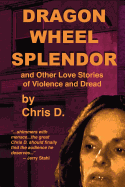 Dragon Wheel Splendor and Other Love Stories of Violence and Dread