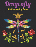 Dragonfly Adults Coloring Book: An Dragonfly Coloring Book with Fun Easy, Amusement, Stress Relieving & much more For Adults Men, Girls, Boys & Teens