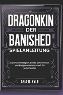 Dragonkin Der Banished Spielanleitung: Experten Strategien, Builds, Geheimnisse und Endgame-Meisterschaft f?r jeden Spieler