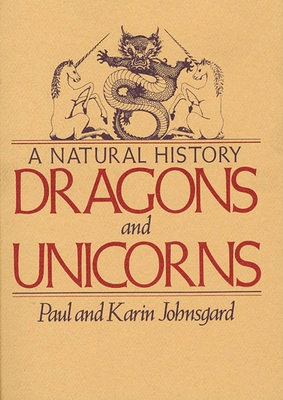 Dragons and Unicorns: A Natural History - Johnsgard, Paul, and Johnsgard, Karin