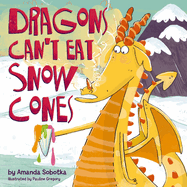 Dragons Can't Eat Snow Cones: (A Playful Rhyming Adventure with a Fiery Twist)