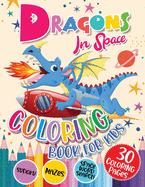 Dragons Coloring Book for Kids: Dragons In Space with Planets, Spaceships, Rockets Coloring and Activity Book for Kids Ages 4-8 Fun Children's Activity Coloring, Mazes, Word Search and Sudoku!