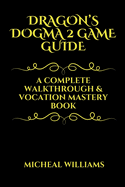 Dragon's Dogman 2 Game Guide: A Complete Walkthrough & Vocation Mastery Book