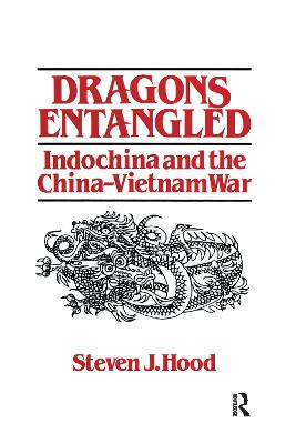 Dragons Entangled: Indochina and the China-Vietnam War: Indochina and the China-Vietnam War - Hood, Steven J