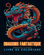 Dragons Fantastiques: Livre de coloriage pour adultes: Dessins amusants et uniques de dragons pour adultes  colorier