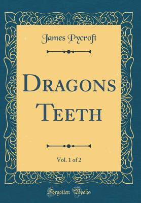 Dragons Teeth, Vol. 1 of 2 (Classic Reprint) - Pycroft, James