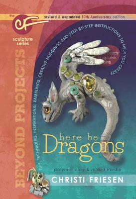 Dragons: Tips, Techniques, Inspirational Ramblings, Creative Nudgings and Step-By-Step Instructions to Help You Create - Friesen, Christi