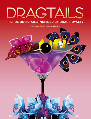 Dragtails: Fierce Cocktails Inspired by Drag Royalty - Gemini, Raja (Foreword by), and Bailey, Greg, and Wood, Alice