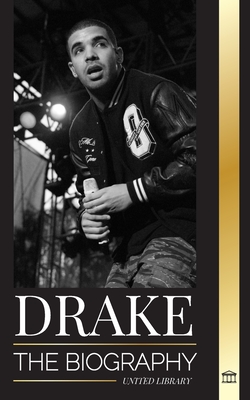 Drake: The Biography of an Influential Canadian Rap Musician and his Rockstar Lifestyle - Library, United