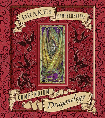 Drake's Comprehensive Compendium of Dragonology - Steer, Dugald (Editor), and Wood, A J, and Anderson, W