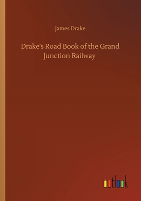 Drake's Road Book of the Grand Junction Railway - Drake, James