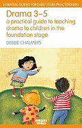Drama 3 - 5: A Practical Guide to Teaching Drama to Children in the Foundation Stage