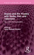 Drama and the Theatre with Radio, Film and Television: An Outline for the Student