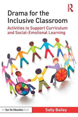 Drama for the Inclusive Classroom: Activities to Support Curriculum and Social-Emotional Learning - Bailey, Sally