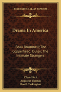 Drama in America: Beau Brummell; The Copperhead; Duley; The Intimate Strangers