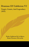 Dramas Of Calderon V2: Tragic, Comic, And Legendary (1853)