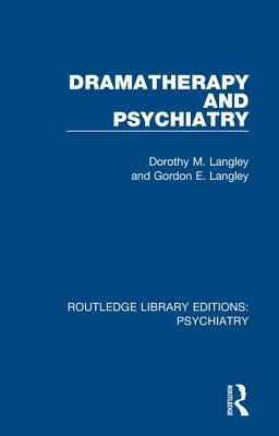 Dramatherapy and Psychiatry - Langley, Dorothy M., and Langley, Gordon E.