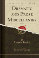 Dramatic and Prose Miscellanies, Vol. 1 of 2 (Classic Reprint)