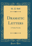 Dramatic Letters: A Titular Novelty (Classic Reprint)