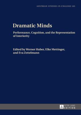 Dramatic Minds: Performance, Cognition, and the Representation of Interiority - Coelsch-Foisner, Sabine, and Huber, Werner (Editor), and Mettinger, Elke (Editor)