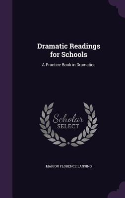 Dramatic Readings for Schools: A Practice Book in Dramatics - Lansing, Marion Florence