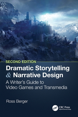 Dramatic Storytelling and Narrative Design: A Writer's Guide to Video Games and Transmedia - Berger, Ross