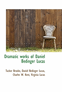 Dramatic Works of Daniel Bedinger Lucas