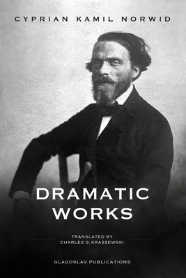 Dramatic Works - Norwid, Cyprian Kamil, and Kraszewski, Charles S (Translated by)