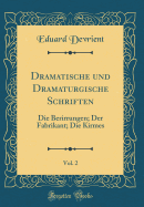 Dramatische Und Dramaturgische Schriften, Vol. 2: Die Berirrungen; Der Fabrikant; Die Kirmes (Classic Reprint)