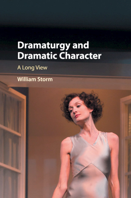 Dramaturgy and Dramatic Character: A Long View - Storm, William