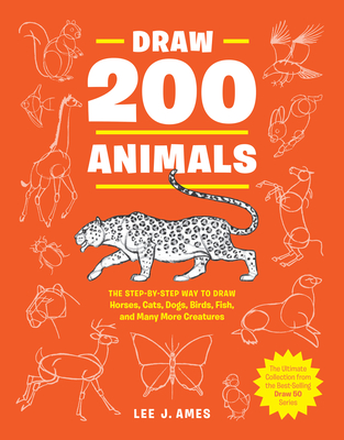 Draw 200 Animals: The Step-By-Step Way to Draw Horses, Cats, Dogs, Birds, Fish, and Many More Creatures - Ames, Lee J