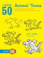 Draw 50 Animal 'toons: The Step-By-Step Way to Draw Dogs, Cats, Birds, Fish, and Many, Many More...