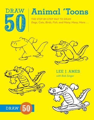 Draw 50 Animal 'Toons: The Step-By-Step Way to Draw Dogs, Cats, Birds, Fish, and Many, Many, More... - Ames, Lee J, and Singer, Bob