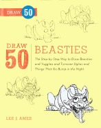 Draw 50 Beasties: The Step-By-Step Way to Draw 50 Beasties and Yugglies and Turnover Uglies and Things That Go Bump in the Night