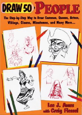 Draw 50 People: The Step-By-Step Way to Draw Cavemen, Queens, Aztecs, Vikings, Clowns, Minutemen, and Many More... - Ames, Lee J, and Flessel, Creig