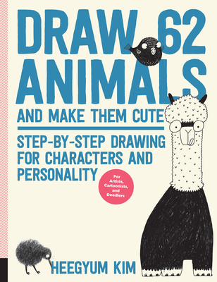 Draw 62 Animals and Make Them Cute: Step-By-Step Drawing for Characters and Personality *For Artists, Cartoonists, and Doodlers* - Kim, Heegyum