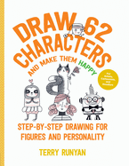 Draw 62 Characters and Make Them Happy: Step-By-Step Drawing for Figures and Personality - For Artists, Cartoonists, and Doodlers