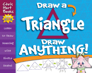 Draw a Triangle, Draw Anything!: Learn to Draw Starting with Simple Shapes - Hart, Christopher