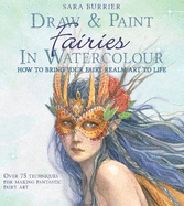 Draw and Paint Fairies in Watercolour: How to Bring Your Fairy Realm Art to Life