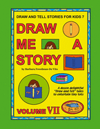 Draw and Tell Stories for Kids 7: Draw Me a Story Volume VII